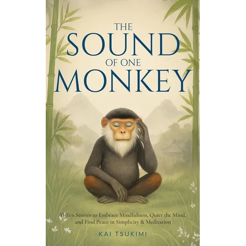 The Sound of One Monkey - 33 Zen Stories: Embrace Mindfulness, Quiet the Mind, and Find Peace in Simplicity & Meditation - Includes Reflections for Be