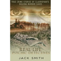 Real Life Psychic Detectives: True Crime Stories of Clairvoyants Solving Murder Cases