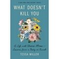 What Doesn't Kill You: A Life with Chronic Illness - Lessons from a Body in Revolt