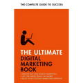 The Ultimate Digital Marketing Book: Succeed at Seo and Search, Master Mobile Marketing, Get to Grips with Content Marketing