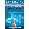 Day Trading: The Ultimate Detailed Guide for Maximum Profits with Strategies Inv