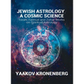 Jewish Astrology, A Cosmic Science: Torah, Talmud and Zohar Works on Spiritual Astrology