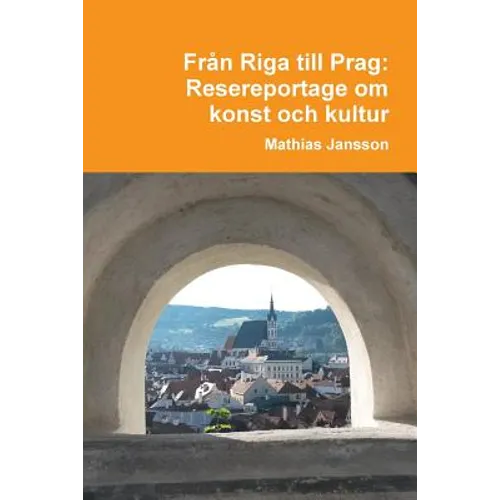 Från Riga till Prag. Resereportage om konst och kultur