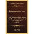 Embroidery And Lace: Their Manufacture And History From The Remotest Antiquity To The Present Day (1888)