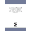 The Locomotive Engine: including A Description of Its Structure, Rules For Estimating Its Capabilities and Practical Observation On Its Construction a