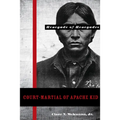 Court-Martial of Apache Kid: The Renegade of Renegades