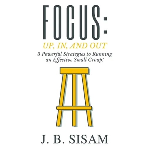 Focus: Up, In, and Out: 3 Powerful Strategies to Running an Effective Small Group!