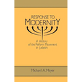 Response to Modernity: A History of the Reform Movement in Judaism