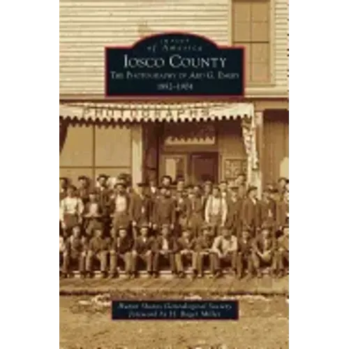 Iosco County: The Photography of Ard G. Emery 1892-1904
