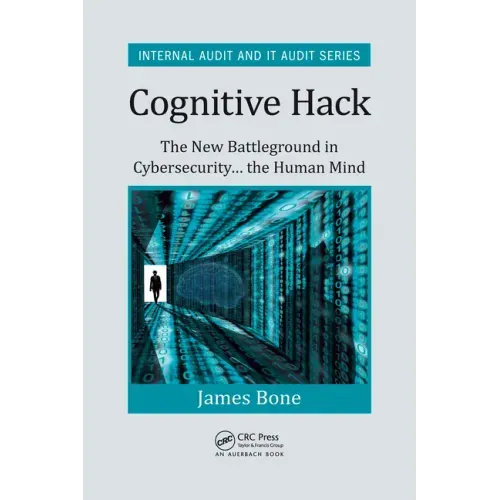 Cognitive Hack: The New Battleground in Cybersecurity ... the Human Mind