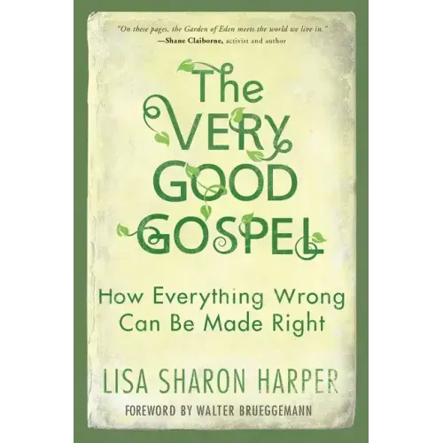 The Very Good Gospel: How Everything Wrong Can Be Made Right
