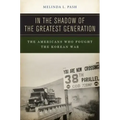 In the Shadow of the Greatest Generation: The Americans Who Fought the Korean War