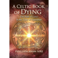 A Celtic Book of Dying: The Path of Love in the Time of Transition