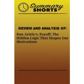 Review and Analysis Of: : Dan Ariely's: Payoff: The Hidden Logic That Shapes Our Motivations