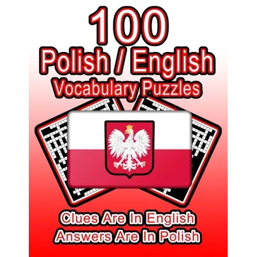 100 Polish/English Vocabulary Puzzles: Learn Polish By Doing FUN Puzzles!, 100 8.5 x 11 Crossword Puzzles With Clues In English, Answers in Polish