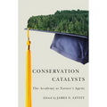 Conservation Catalysts: The Academy as Natureâ (Tm)S Agent
