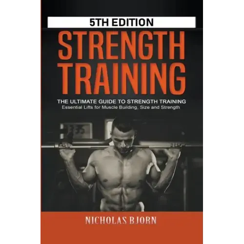 Strength Training: The Ultimate Guide to Strength Training - Essential Lifts for Muscle Building, Size and Strength