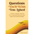 Questions You'll Wish You Asked: A Time Capsule Journal for Treasured Mentors and Important Relationships