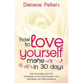 How To Love Yourself A Little More In 30 Days: Kick Insecurities and Low Self-Esteem to the Curb; Reclaim Your Self-Worth and Self-Confidence
