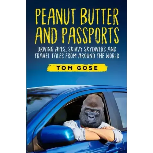 Peanut Butter and Passports: Driving Apes, Skivvy Skydivers and Travel Tales from Around the World