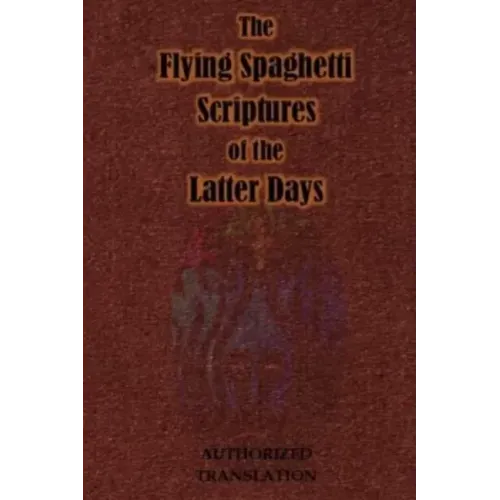The Flying Spaghetti Scriptures of the Latter Days: Authorized Translation