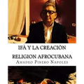 Ifa y La Creacion: Oraculo de Ifa, Orula;Orichas, Deidades y Santos, Santeria, Mitologia Cubana y Afrocubana, Babalawo, Angel de la Guard
