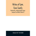History of Lynn, Essex County, Massachusetts, including Lynnfield, Saugus, Swampscott, and Nahant (Volume II)