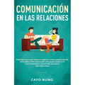 Communicación en las relaciones: Errores que cada pareja comete y cómo arreglarlos: Descubre cómo resolver cualquier conflicto con tu pareja y crear u