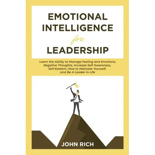 Emotional Intelligence For Leadership: Learn the Ability to Manage Feeling and Emotions, Negative Thoughts, Increase Self Awareness, Self Esteem, How