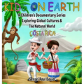 Kids On Earth: A Children's Documentary Series Exploring Global Cultures and The Natural World: Costa Rica