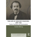 The Life of Gregory Zilboorg, 1890-1940: Psyche, Psychiatry, and Psychoanalysis
