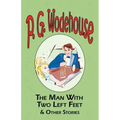 The Man with Two Left Feet & Other Stories - From the Manor Wodehouse Collection, a Selection from the Early Works of P. G. Wodehouse