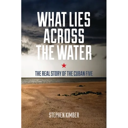 What Lies Across the Water: The Real Story of the Cuban Five