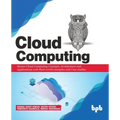 Cloud Computing: Master the Concepts, Architecture and Applications with Real-world examples and Case studies
