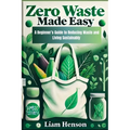 Zero Waste Made Easy: A beginners guide to reducing waste and living sustainably