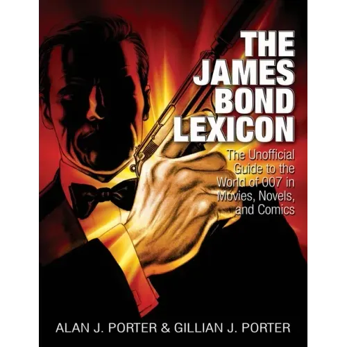 The James Bond Lexicon: The Unauthorized Guide to the World of 007 in Novels, Movies and Comics