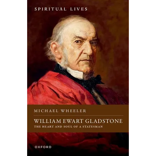 William Ewart Gladstone: The Heart and Soul of a Statesman