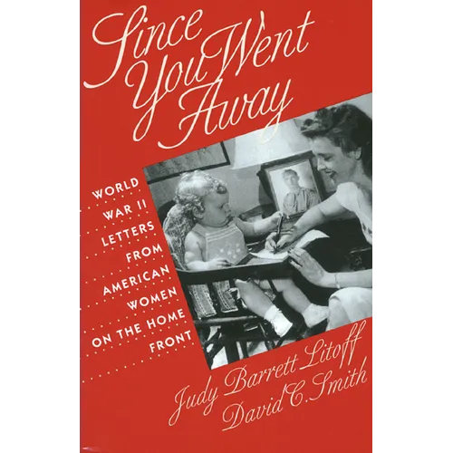 Since You Went Away: World War II Letters from American Women on the Home Front