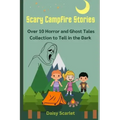 Scary Campfire Stories: Over 10 Horror and Ghost Tales Collection to Tell in the Dark