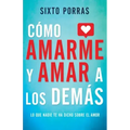 Cómo Amarme Y Amar a Los Demás: Lo Que Nadie Te Ha Dicho Sobre El Amor