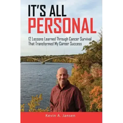 It's All Personal: 12 Lessons Learned Through Cancer Survival That Transformed My Career Success