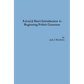 A (very) Short Introduction to Beginning Polish Grammar