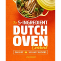 The 5-Ingredient Dutch Oven Cookbook: One Pot, 101 Easy Recipes
