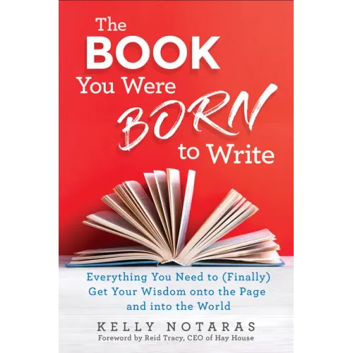 The Book You Were Born to Write: Everything You Need to (Finally) Get Your Wisdom Onto the Page and Into the World