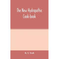 The new hydropathic cook-book; with recipes for cooking on hygienic principles: containing also a philosophical exposition of the relations of food to
