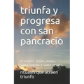 triunfa y progresa con san pancracio: oraciones, baños, riegos, santa novena y santo rosario