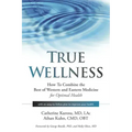 True Wellness: How to Combine the Best of Western and Eastern Medicine for Optimal Health