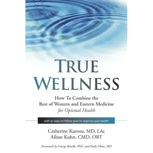 True Wellness: How to Combine the Best of Western and Eastern Medicine for Optimal Health