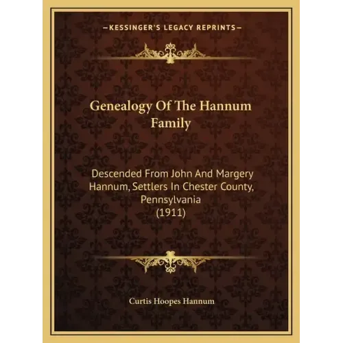 Genealogy Of The Hannum Family: Descended From John And Margery Hannum, Settlers In Chester County, Pennsylvania (1911)