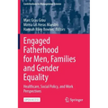 Engaged Fatherhood for Men, Families and Gender Equality: Healthcare, Social Policy, and Work Perspectives